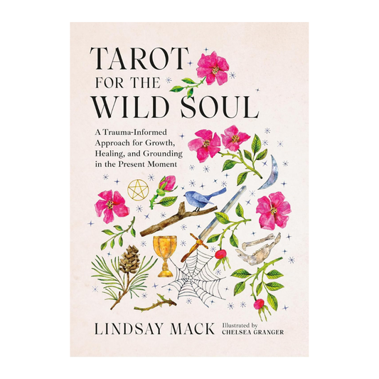 Tarot for the Wild Soul: A Trauma-Informed Approach for Growth, Healing, and Grounding in the Present Moment