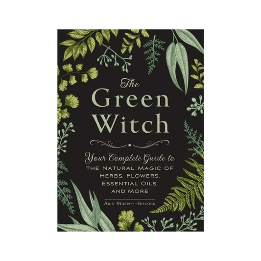 The Green Witch: Your Complete Guide to the Natural Magic of Herbs, Flowers, Essential Oils, and More