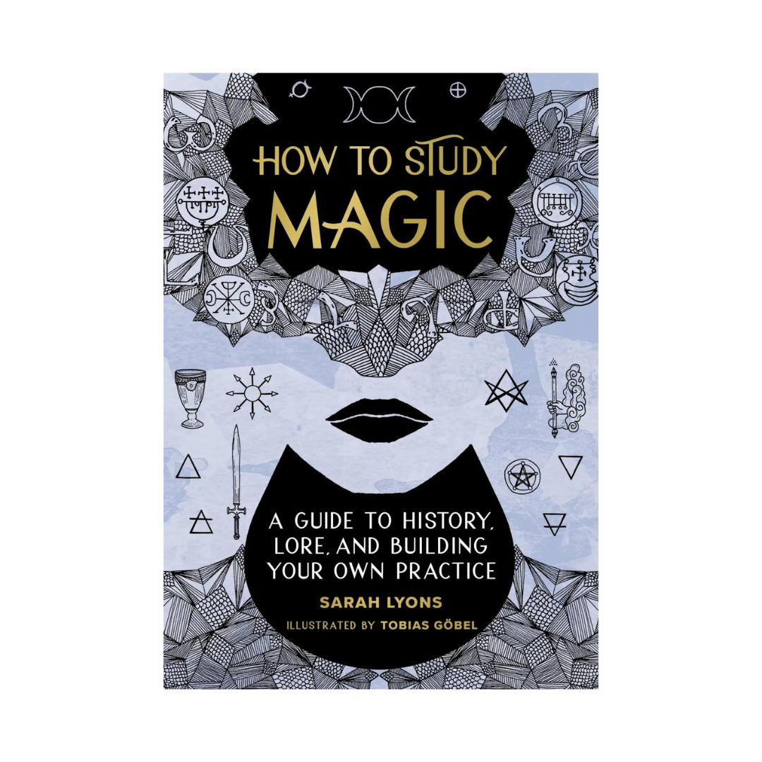 How to Study Magic :A Guide to History, Lore, and Building Your Own Pr ...