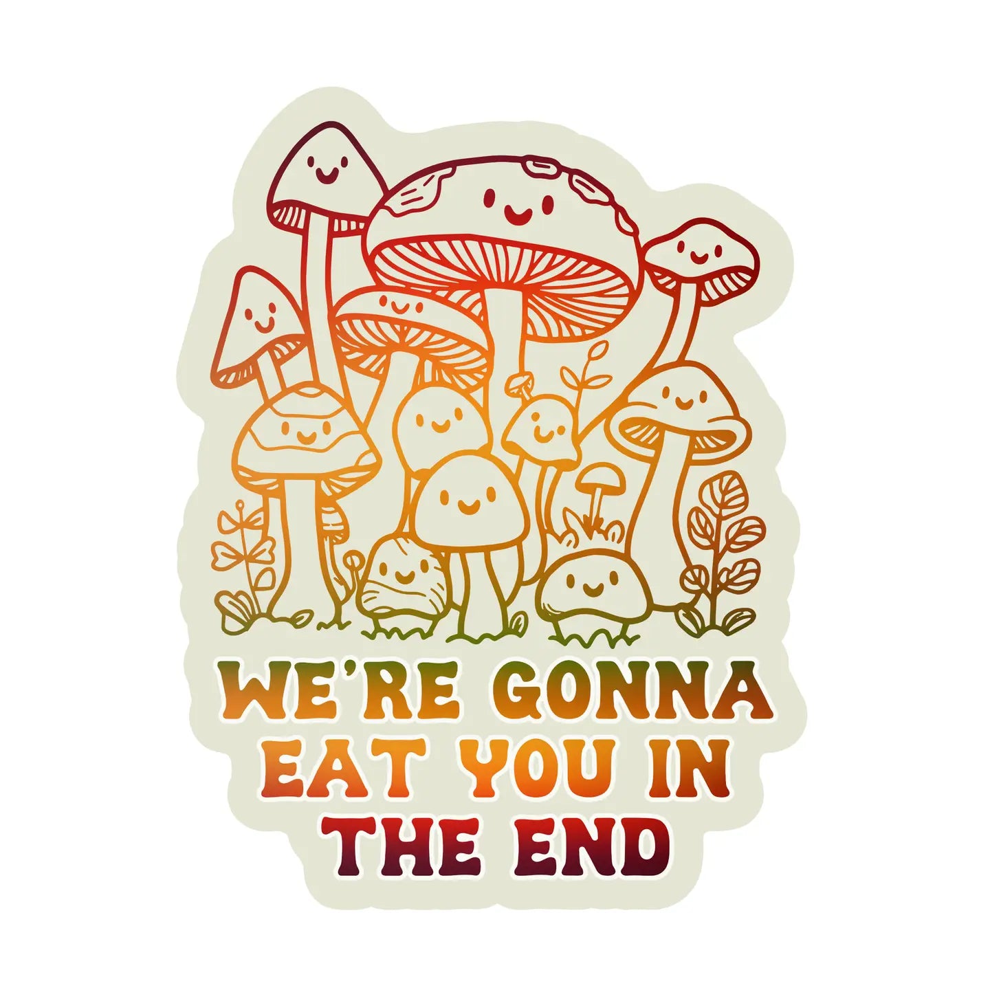 We're Gonna Eat You in the End mushroom sticker