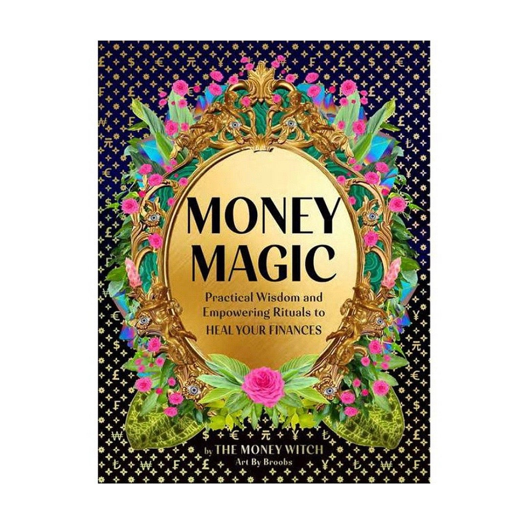 Money Magic: Practical Wisdom and Empowering Rituals to Heal Your Finances